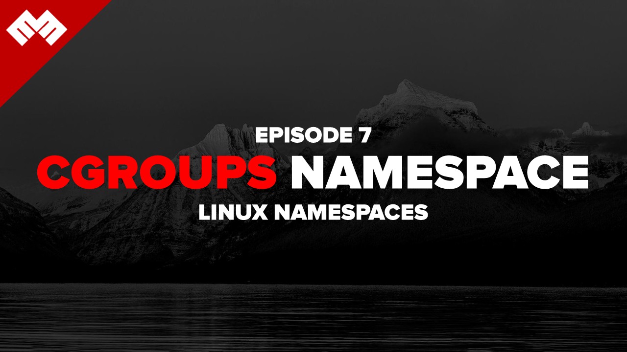 Cgroups Namespace - Linux Namespace - Episode 7